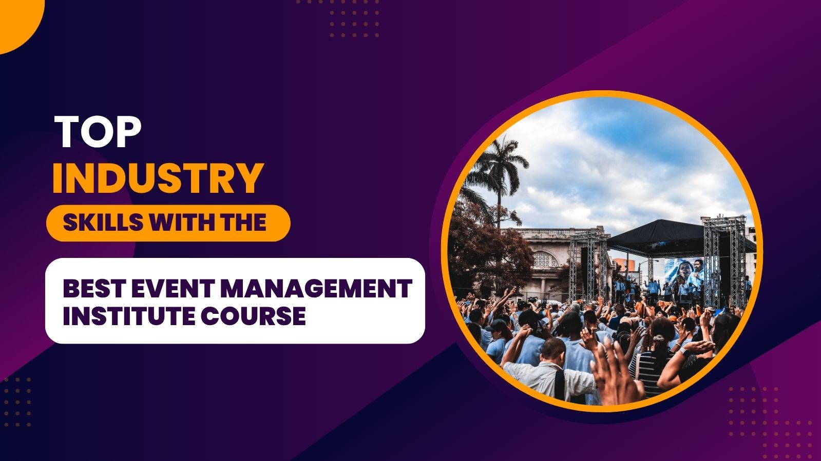 Top Industry Skills with the Best Event Management Institute Course